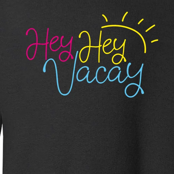 Hey Hey Vacay Summer Sun Toddler Sweatshirt