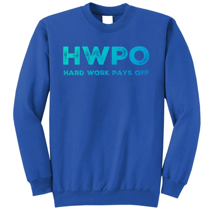 Hwpo Hard Work Pays Off Workout And Life Statet Gift Tall Sweatshirt