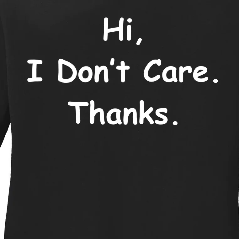 Hi, I Don't Care. Thanks. Ladies Long Sleeve Shirt