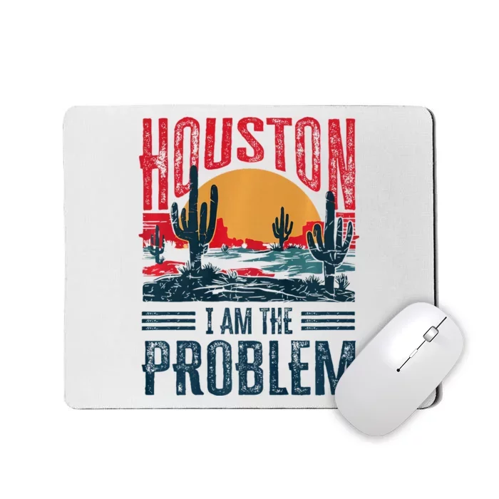 Houston I Am The Problem Funny Texas Mousepad