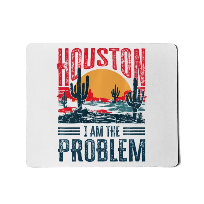 Houston I Am The Problem Funny Texas Mousepad