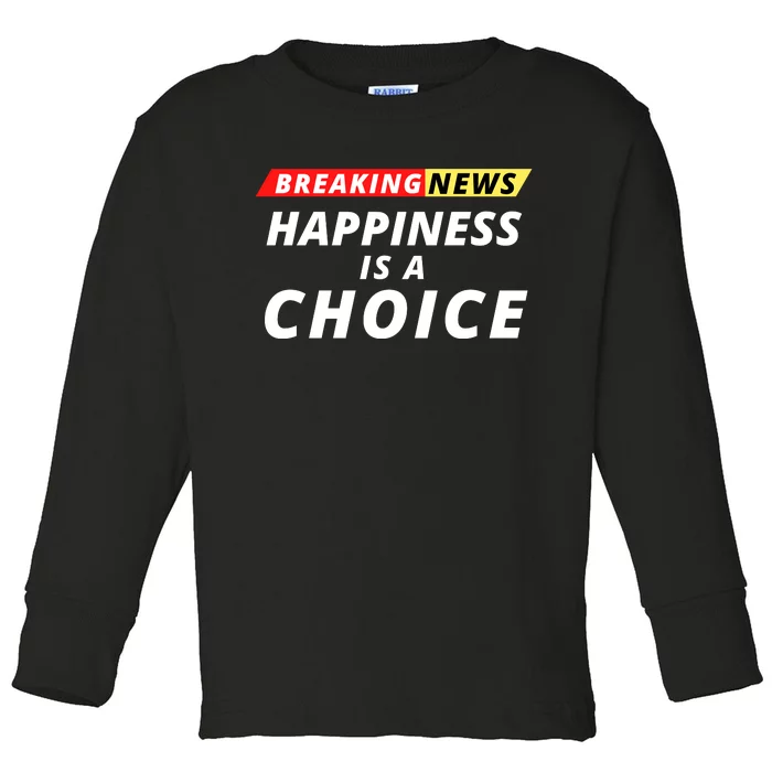 Happiness Is A Choice Breaking News Funny Breaking News Men Toddler Long Sleeve Shirt