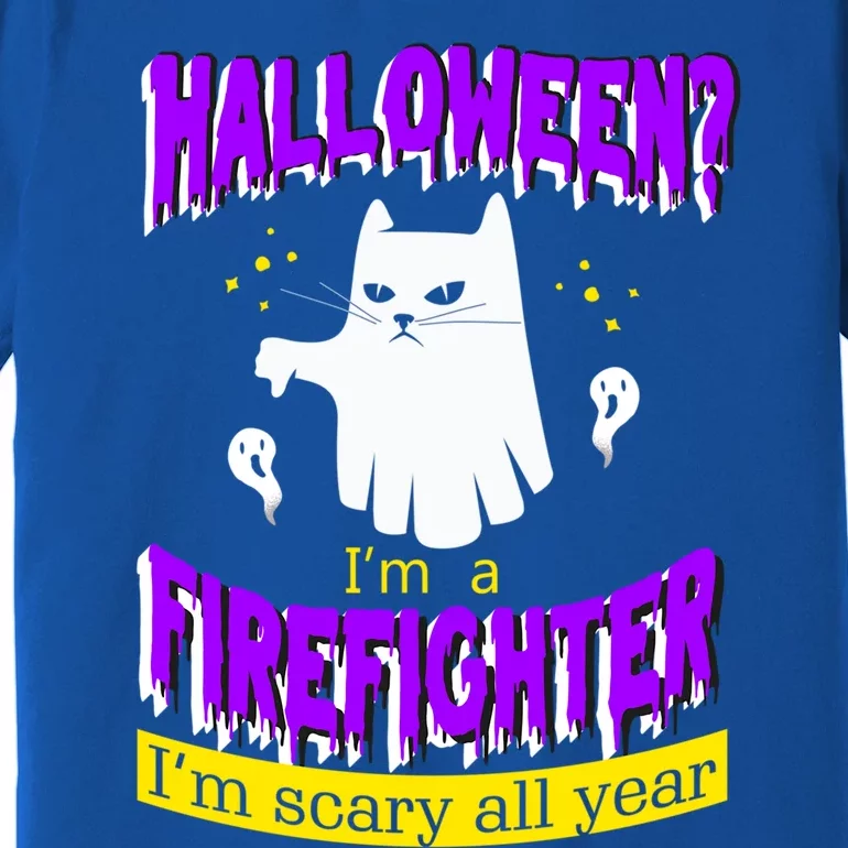 Halloween? Im A Firefighter Im Scary All Year Meaningful Gift Premium T-Shirt