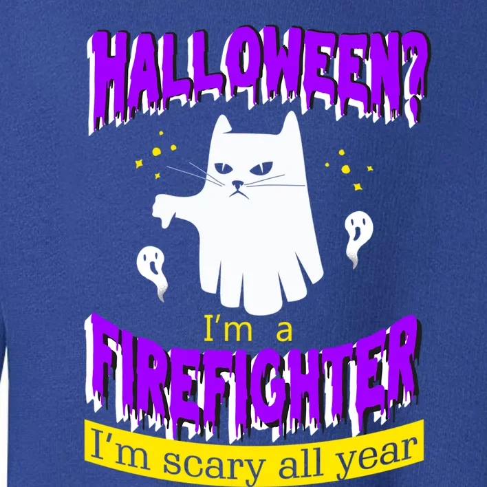 Halloween? Im A Firefighter Im Scary All Year Meaningful Gift Toddler Sweatshirt