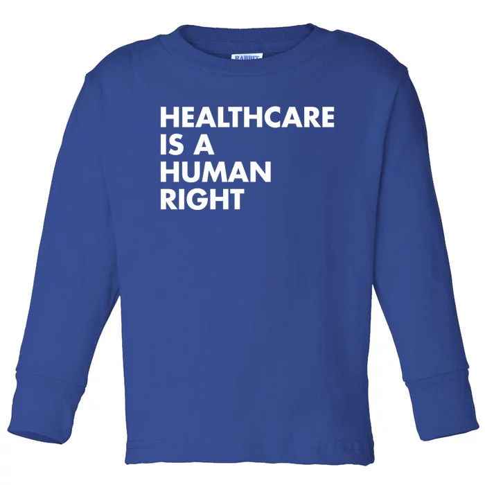 Healthcare Is A Hu Right Gift Toddler Long Sleeve Shirt