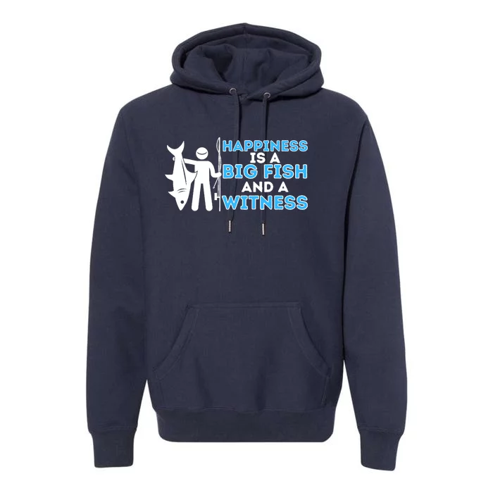 Happiness Is A Big Fish And A Witness - Fishing & Fisherman Premium Hoodie