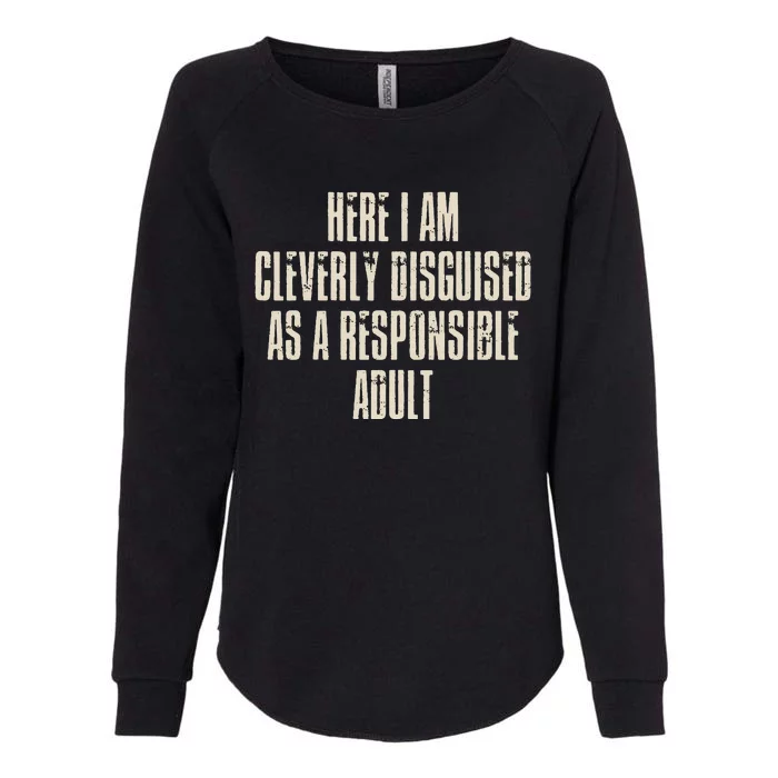 Here I Am Cleverly Disguised As A Responsible Womens California Wash Sweatshirt