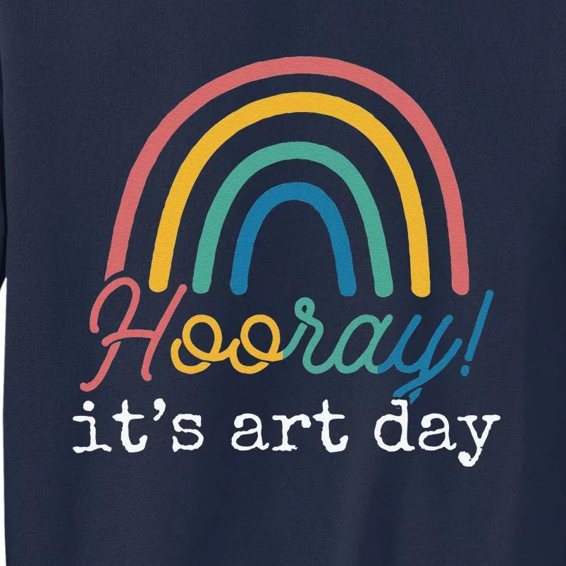 Hooray It's Art Day Art Teacher Rainbow Tall Sweatshirt