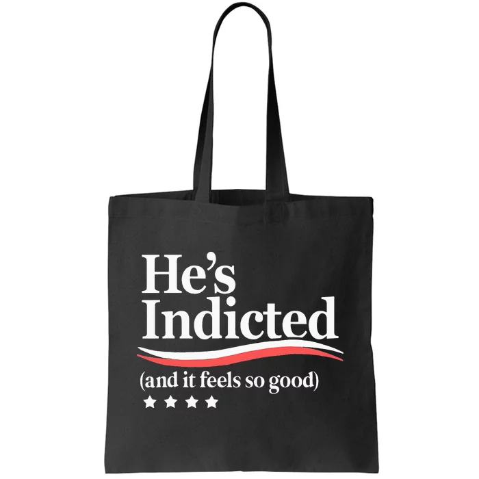 He's Indicted and It Feels So Good Funny Trump Arrest Tote Bag