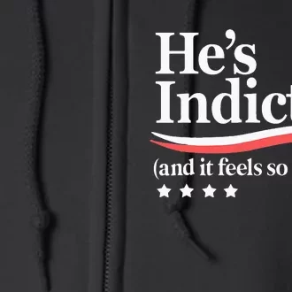 He's Indicted and It Feels So Good Funny Trump Arrest Full Zip Hoodie