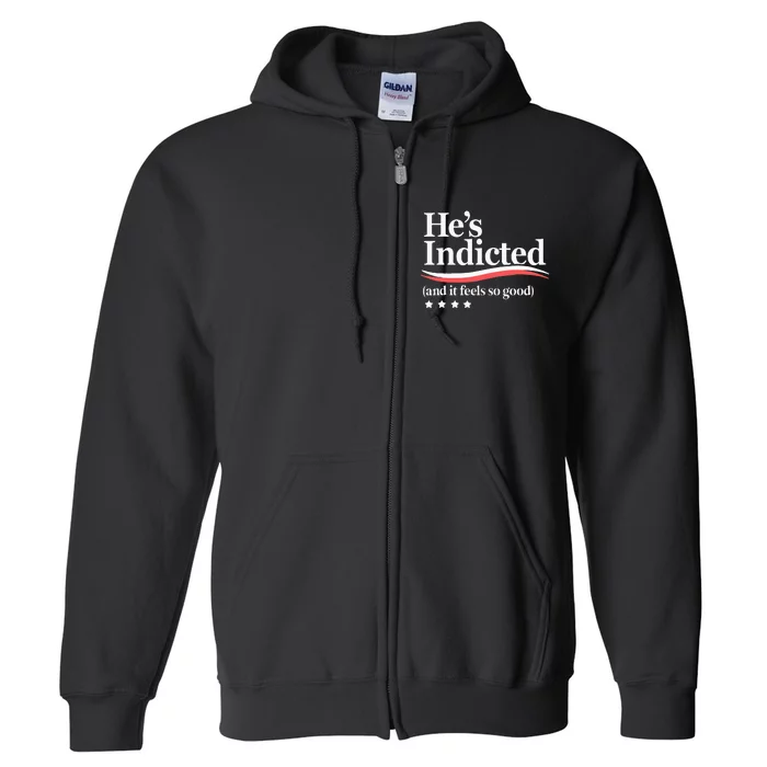 He's Indicted and It Feels So Good Funny Trump Arrest Full Zip Hoodie