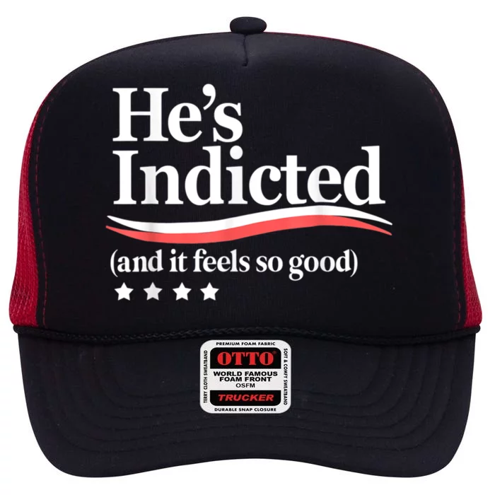 HeS Indicted And It Feels So Good Funny Trump Arrest High Crown Mesh Trucker Hat