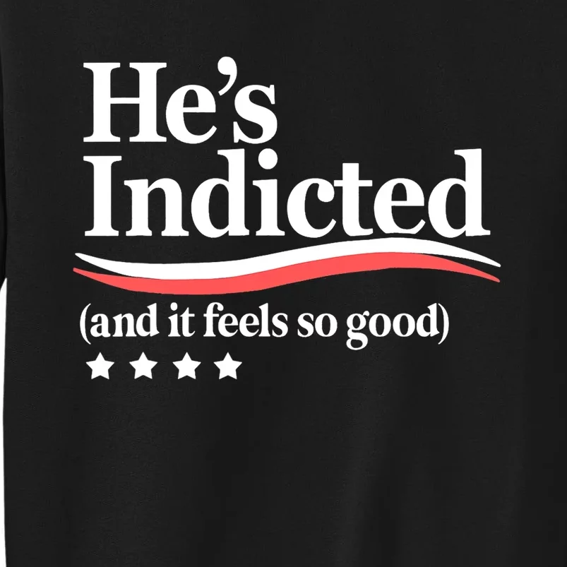 He's Indicted And It Feels So Good, Funny Trump Arrest Trump Indicted Tall Sweatshirt