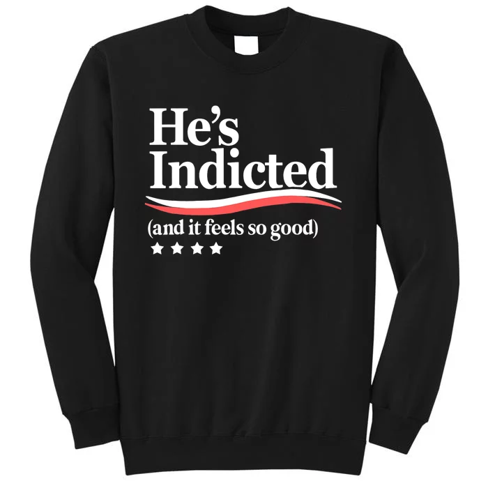 He's Indicted And It Feels So Good, Funny Trump Arrest Trump Indicted Tall Sweatshirt