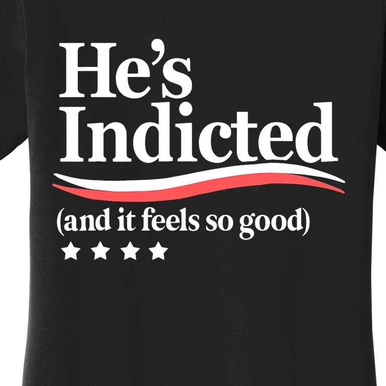 He's Indicted And It Feels So Good, Funny Trump Arrest Trump Indicted Women's T-Shirt