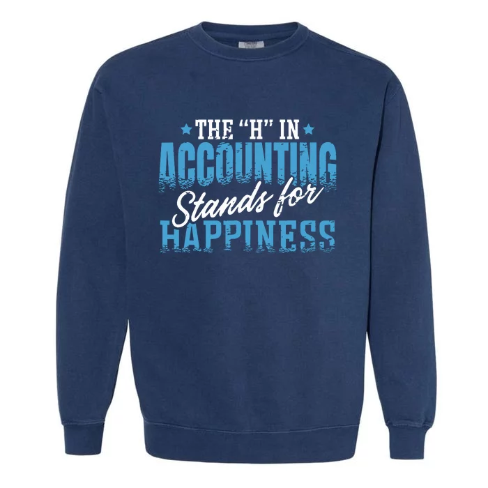 H In Accounting Stands For Happiness Accountant Accounting Garment-Dyed Sweatshirt