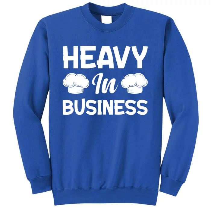 Heavy In Business Kitchen Chef Culinary Restaurant Food Cook Gift Tall Sweatshirt