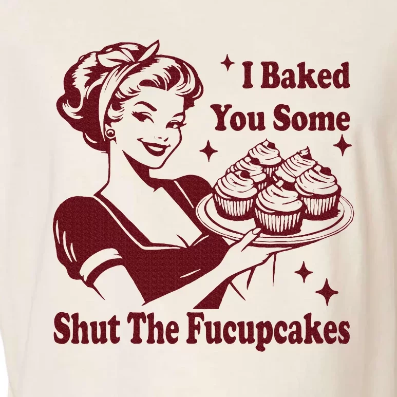 Housewife I Baked You Some Shut The Fucupcakes Garment-Dyed Women's Muscle Tee