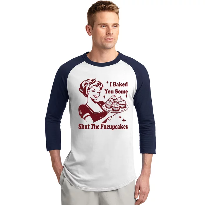 Housewife I Baked You Some Shut The Fucupcakes Baseball Sleeve Shirt