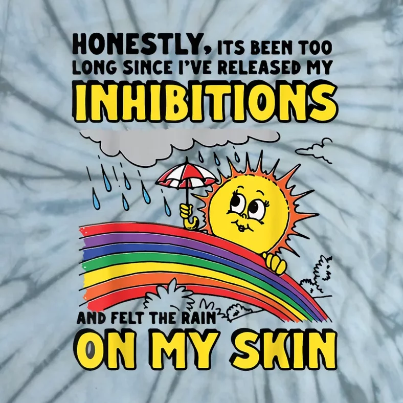 Honestly It’S Been Too Long Since I’Ve Release My Inhibitions And Felt The Rain Tie-Dye T-Shirt