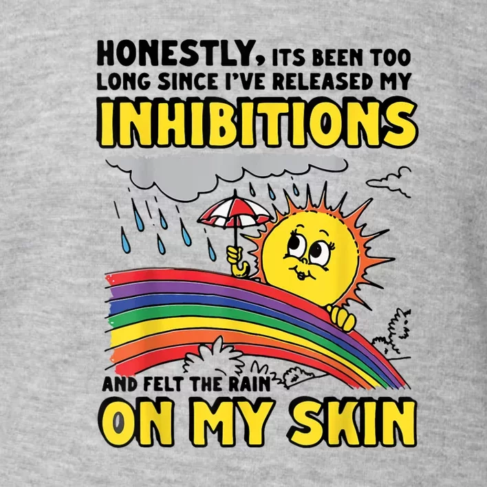 Honestly It’S Been Too Long Since I’Ve Release My Inhibitions And Felt The Rain Toddler Sweatshirt