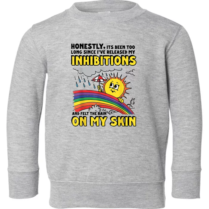 Honestly It’S Been Too Long Since I’Ve Release My Inhibitions And Felt The Rain Toddler Sweatshirt