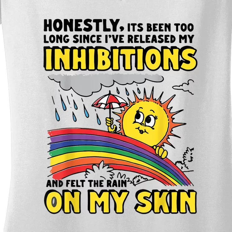 Honestly It’S Been Too Long Since I’Ve Release My Inhibitions And Felt The Rain Women's V-Neck T-Shirt