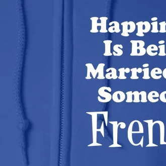 Happiness Is Being Married To Someone French Meaningful Gift Full Zip Hoodie