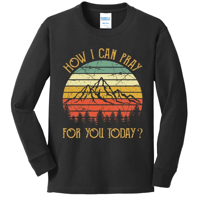 How I Can Pray For You Today Kids Long Sleeve Shirt