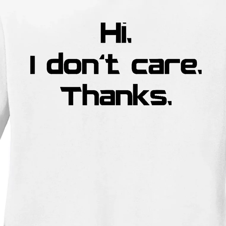 Hi I Don't Care Thanks Funny Sarcastic Novelty Ladies Long Sleeve Shirt