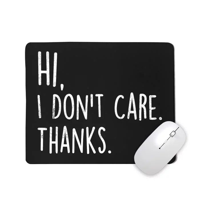 Hi, I Don't Care. Thanks Funny Sarcastic Humor Tee Mousepad