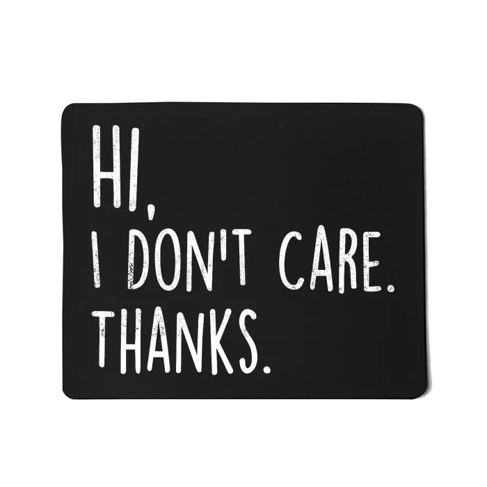 Hi, I Don't Care. Thanks Funny Sarcastic Humor Tee Mousepad