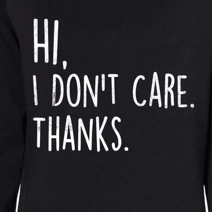 Hi, I Don't Care. Thanks Funny Sarcastic Humor Tee Womens California Wash Sweatshirt