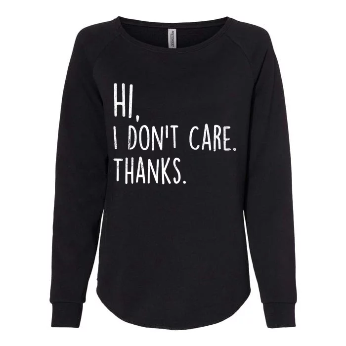 Hi, I Don't Care. Thanks Funny Sarcastic Humor Tee Womens California Wash Sweatshirt