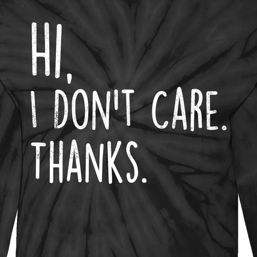 Hi, I Don't Care. Thanks Funny Sarcastic Humor Tee Tie-Dye Long Sleeve Shirt