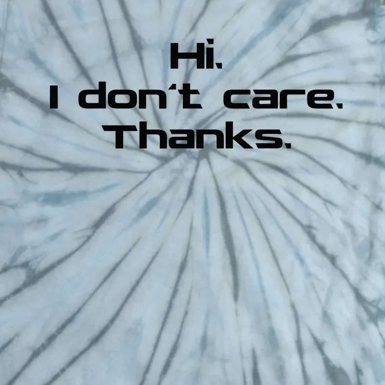 Hi I Dont Care Thanks Funny Sarcastic Novelty Tie-Dye T-Shirt