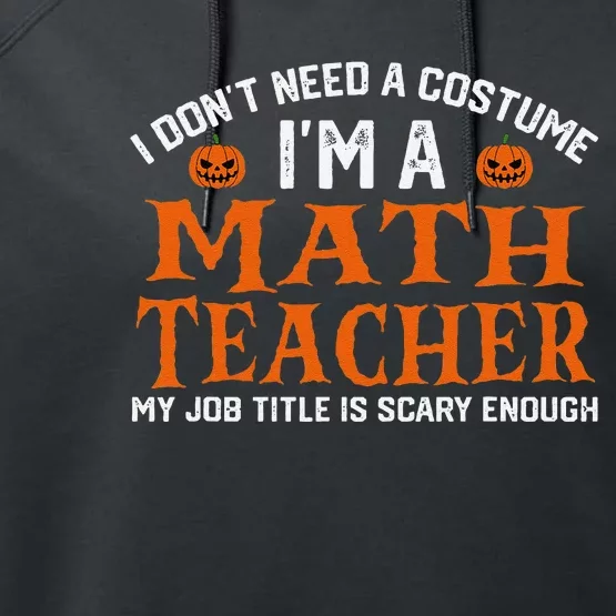 Halloween I DonT Need A Costume IM Math Teacher Performance Fleece Hoodie