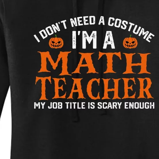 Halloween I DonT Need A Costume IM Math Teacher Women's Pullover Hoodie