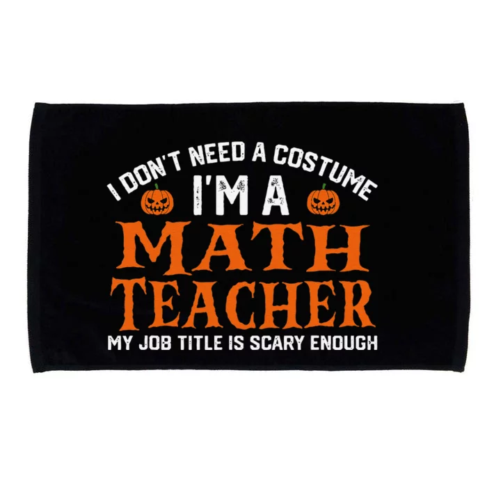 Halloween I DonT Need A Costume IM Math Teacher Microfiber Hand Towel