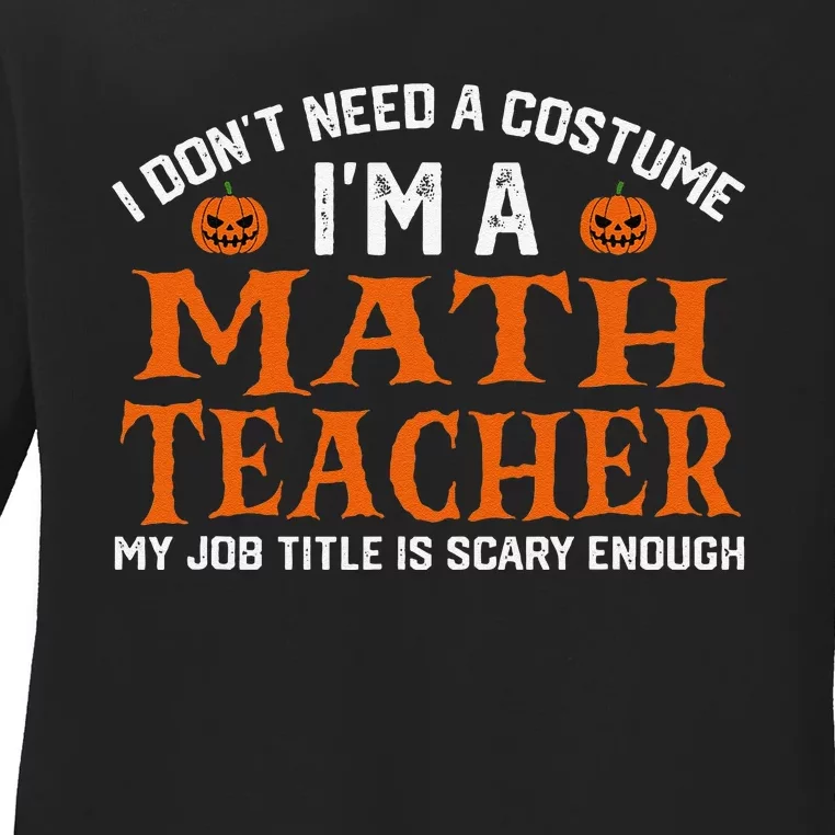 Halloween I DonT Need A Costume IM Math Teacher Ladies Long Sleeve Shirt