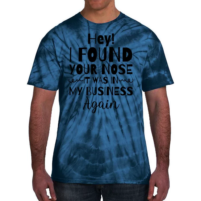 Hey! I Found Your Nose It Was In My Business Again Tie-Dye T-Shirt