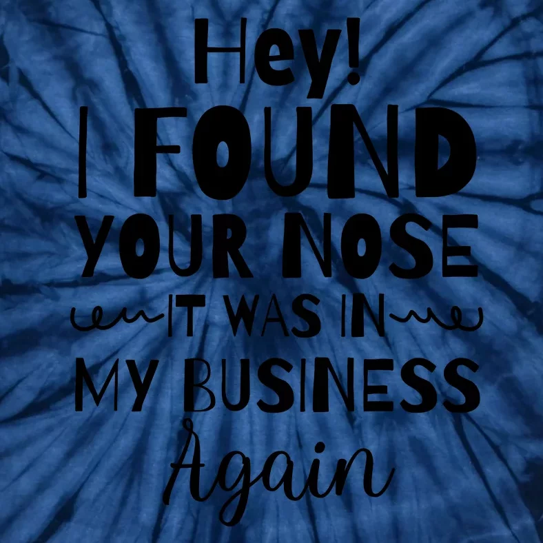 Hey! I Found Your Nose It Was In My Business Again Tie-Dye T-Shirt