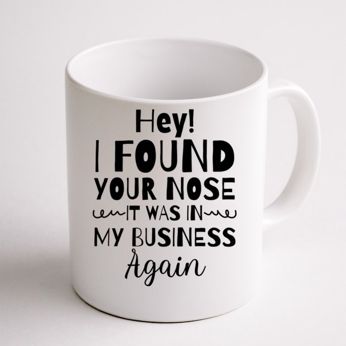 Hey! I Found Your Nose It Was In My Business Again Front & Back Coffee Mug