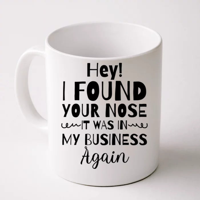 Hey! I Found Your Nose It Was In My Business Again Front & Back Coffee Mug