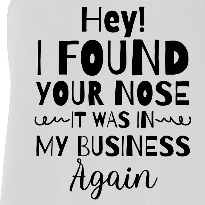 Hey! I Found Your Nose It Was In My Business Again Women's Racerback Tank