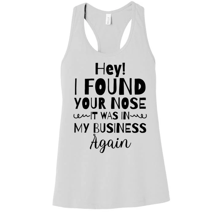 Hey! I Found Your Nose It Was In My Business Again Women's Racerback Tank