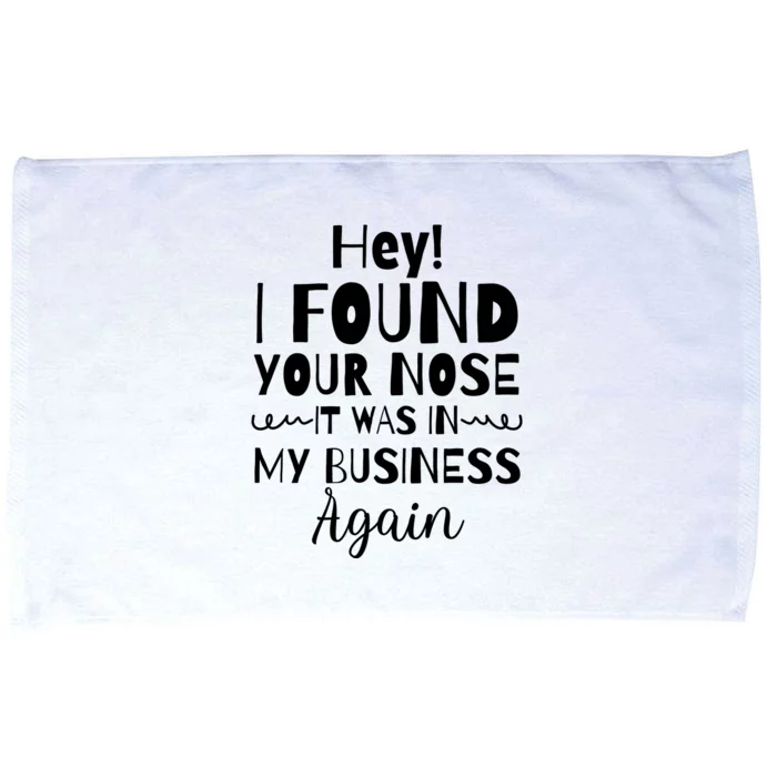 Hey! I Found Your Nose It Was In My Business Again Microfiber Hand Towel