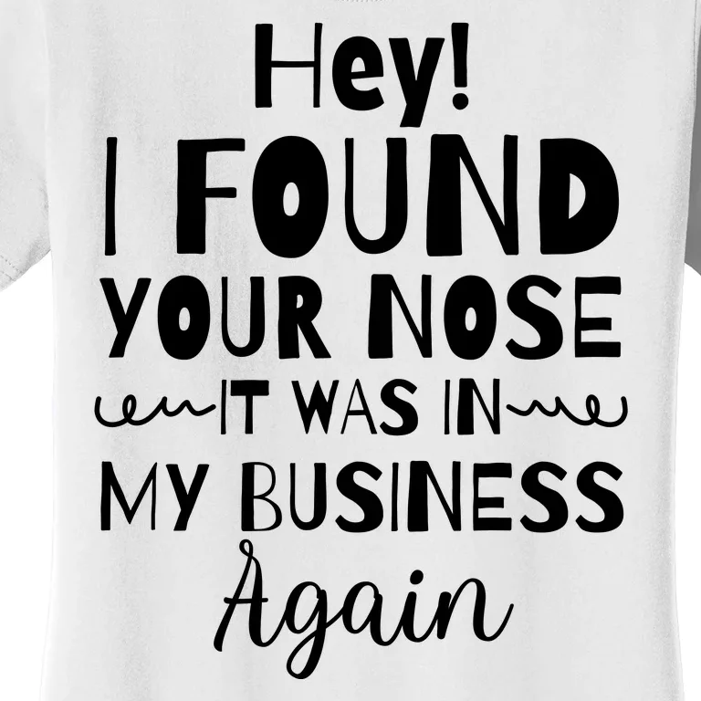 Hey! I Found Your Nose It Was In My Business Again Women's T-Shirt