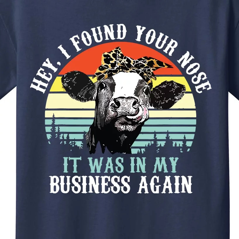 Hey I Found Your Nose It Was In My Business Again Cow Kids T-Shirt