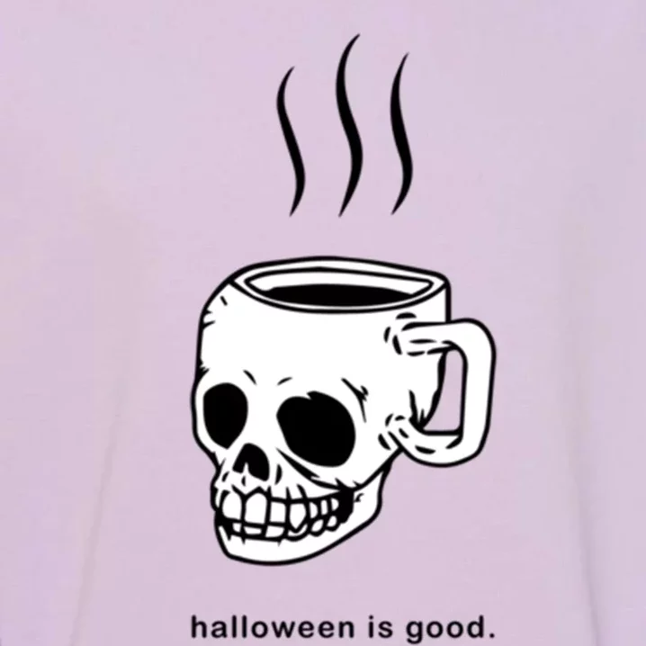 Halloween Is Good Skeleton Skull Coffee Cup Halloween Cute Gift Garment-Dyed Sweatshirt